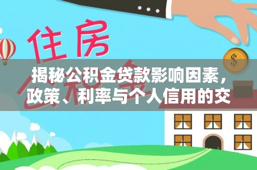 盐埕揭秘公积金贷款影响因素，政策、利率与个人信用的交织作用