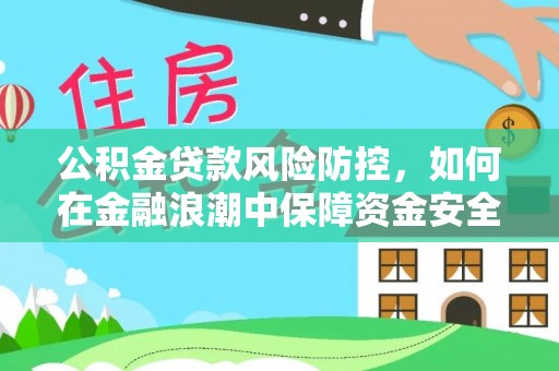 盐埕公积金贷款风险防控，如何在金融浪潮中保障资金安全