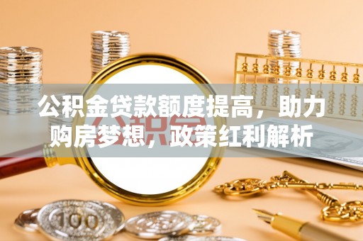 盐埕公积金贷款额度提高，助力购房梦想，政策红利解析