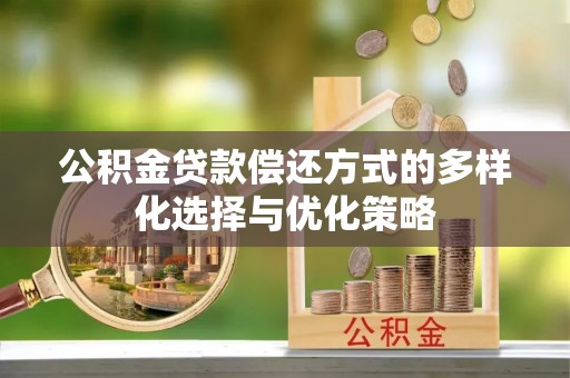 盐埕公积金贷款偿还方式的多样化选择与优化策略