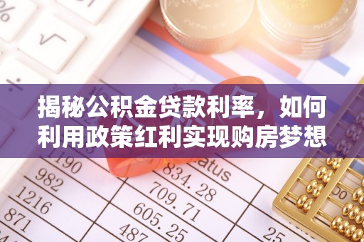 盐埕揭秘公积金贷款利率，如何利用政策红利实现购房梦想？