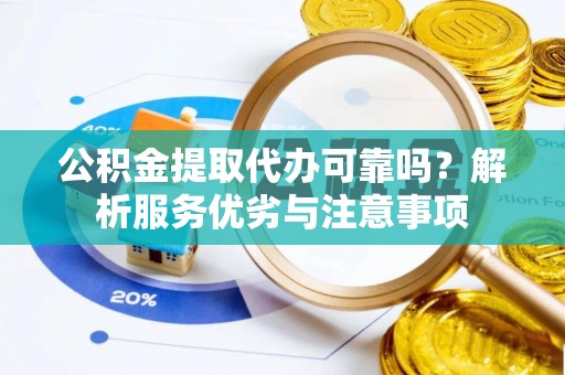 盐埕公积金提取代办可靠吗？解析服务优劣与注意事项