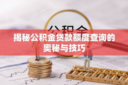 盐埕揭秘公积金贷款额度查询的奥秘与技巧