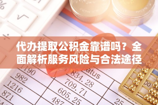 盐埕代办提取公积金靠谱吗？全面解析服务风险与合法途径