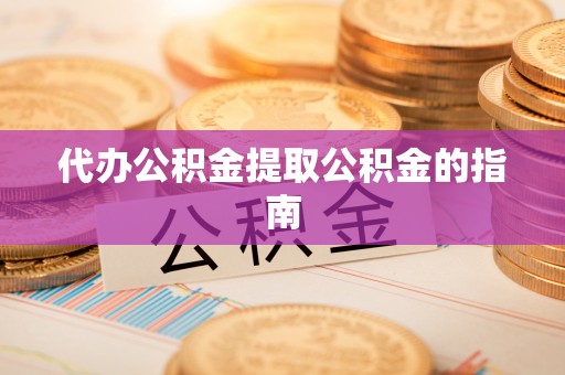 盐埕代办公积金提取公积金的指南