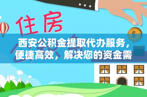 盐埕西安公积金提取代办服务，便捷高效，解决您的资金需求