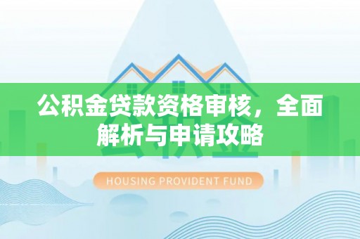 盐埕公积金贷款资格审核，全面解析与申请攻略