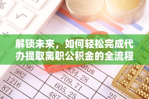 盐埕解锁未来，如何轻松完成代办提取离职公积金的全流程