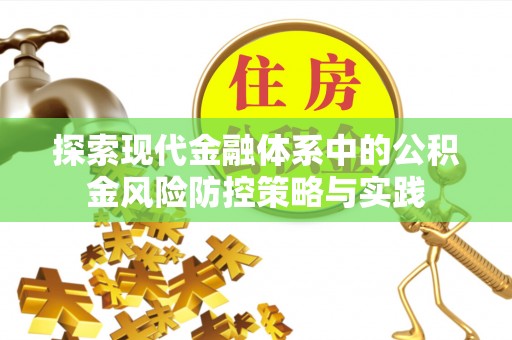 盐埕探索现代金融体系中的公积金风险防控策略与实践