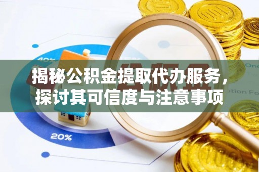 盐埕揭秘公积金提取代办服务，探讨其可信度与注意事项
