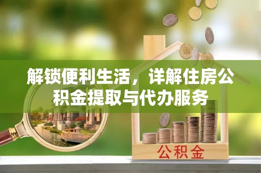 盐埕解锁便利生活，详解住房公积金提取与代办服务