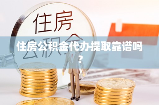 盐埕住房公积金代办提取靠谱吗？