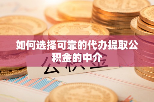 盐埕如何选择可靠的代办提取公积金的中介
