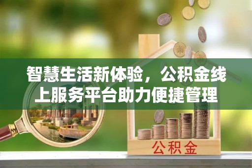 盐埕智慧生活新体验，公积金线上服务平台助力便捷管理