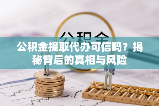 盐埕公积金提取代办可信吗？揭秘背后的真相与风险