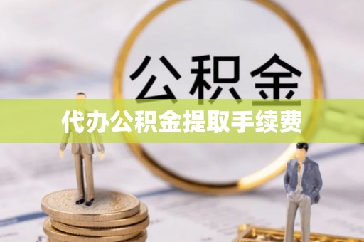 盐埕代办公积金提取手续费