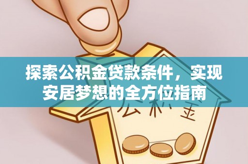 盐埕探索公积金贷款条件，实现安居梦想的全方位指南