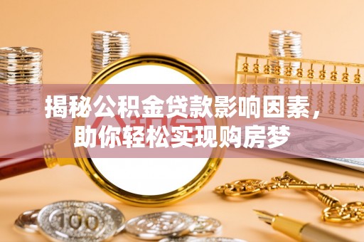 盐埕揭秘公积金贷款影响因素，助你轻松实现购房梦