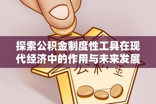 盐埕探索公积金制度性工具在现代经济中的作用与未来发展趋势