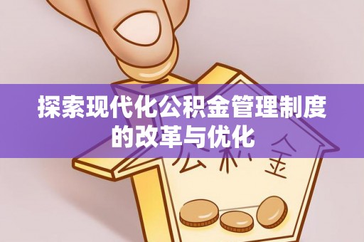 盐埕探索现代化公积金管理制度的改革与优化