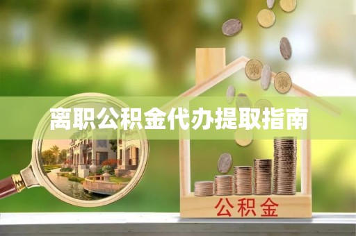 盐埕离职公积金代办提取指南