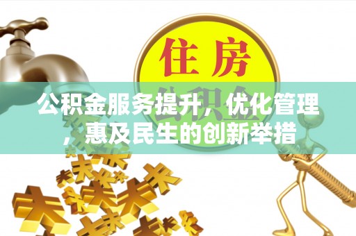 盐埕公积金服务提升，优化管理，惠及民生的创新举措