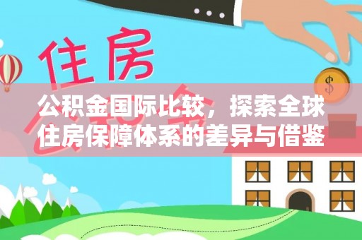 盐埕公积金国际比较，探索全球住房保障体系的差异与借鉴