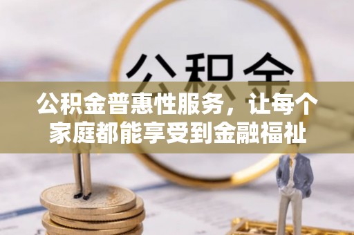 盐埕公积金普惠性服务，让每个家庭都能享受到金融福祉
