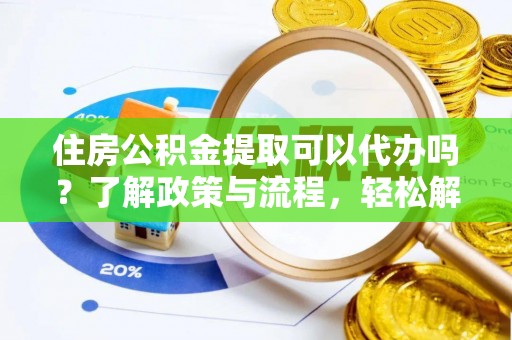 盐埕住房公积金提取可以代办吗？了解政策与流程，轻松解决你的疑问