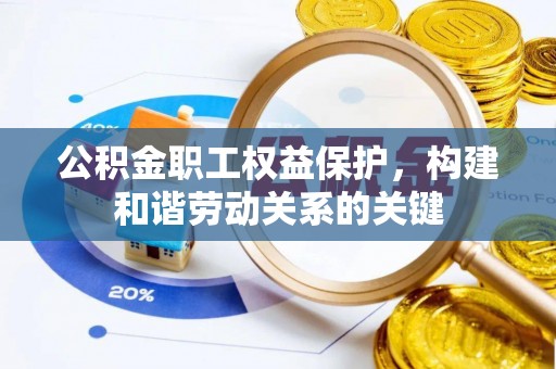 盐埕公积金职工权益保护，构建和谐劳动关系的关键