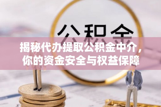 盐埕揭秘代办提取公积金中介，你的资金安全与权益保障