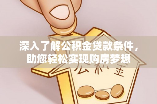 盐埕深入了解公积金贷款条件，助您轻松实现购房梦想