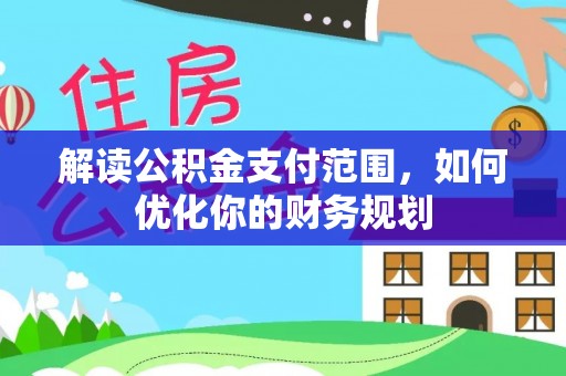 盐埕解读公积金支付范围，如何优化你的财务规划