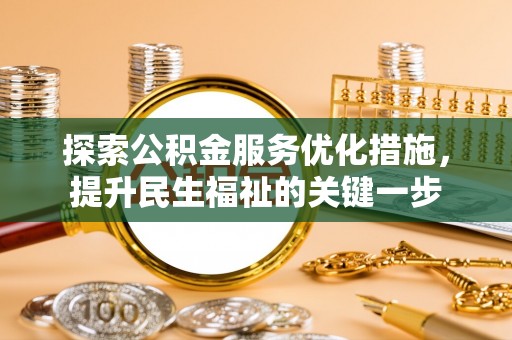 盐埕探索公积金服务优化措施，提升民生福祉的关键一步
