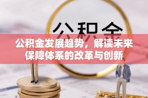 盐埕公积金发展趋势，解读未来保障体系的改革与创新