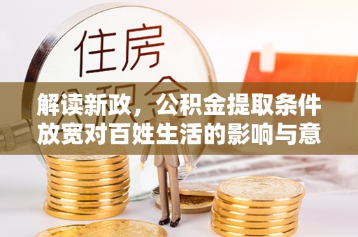 盐埕解读新政，公积金提取条件放宽对百姓生活的影响与意义