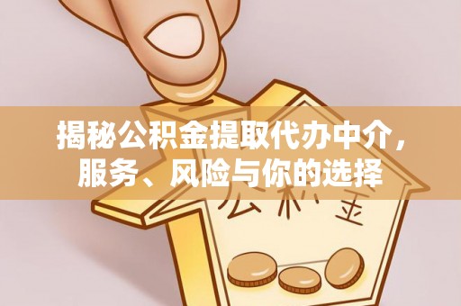 盐埕揭秘公积金提取代办中介，服务、风险与你的选择