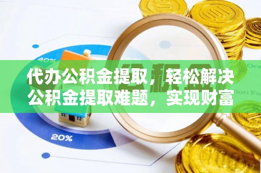 盐埕代办公积金提取，轻松解决公积金提取难题，实现财富自由第一步